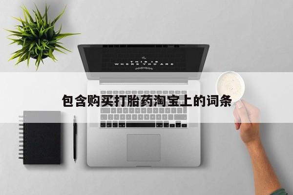 附近打胎药私人店包含购买打胎药淘宝上的词条
