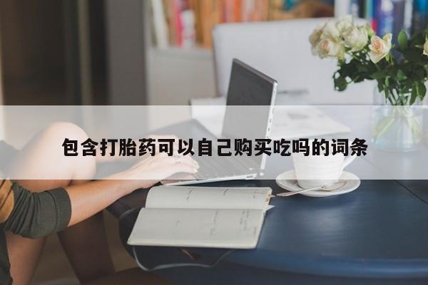 附近打胎药私人店包含打胎药可以自己购买吃吗的词条