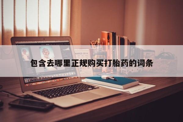 附近打胎药私人店包含去哪里正规购买打胎药的词条