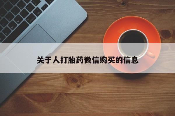 附近打胎药私人店关于人打胎药微信购买的信息