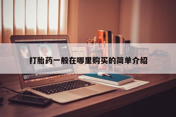 附近打胎药私人店打胎药一般在哪里购买的简单介绍