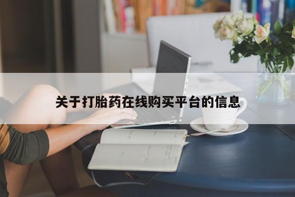 附近打胎药私人店关于打胎药在线购买平台的信息